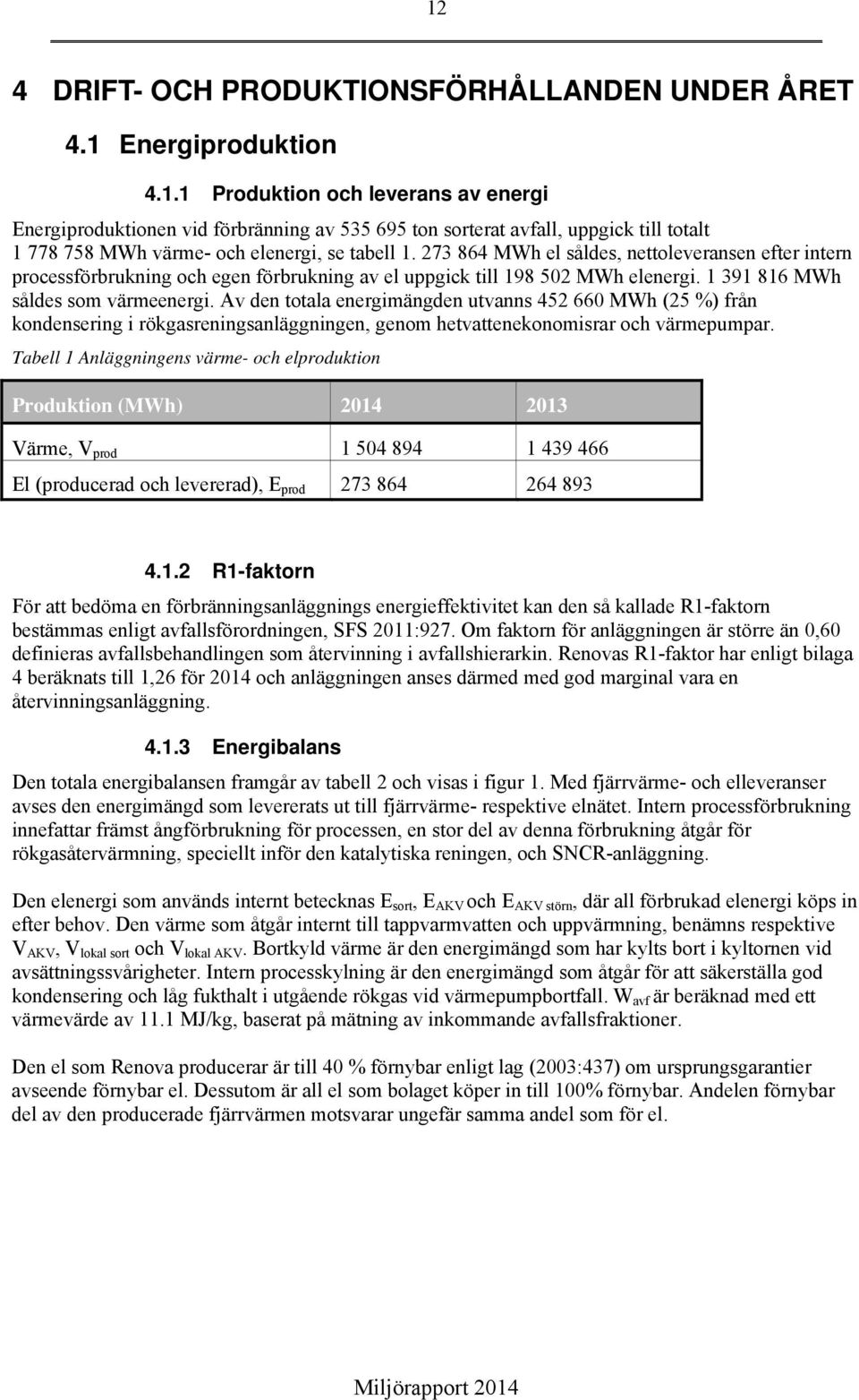 Av den totala energimängden utvanns 452 660 MWh (25 %) från kondensering i rökgasreningsanläggningen, genom hetvattenekonomisrar och värmepumpar.