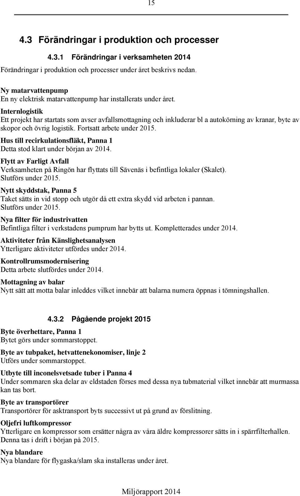 Internlogistik Ett projekt har startats som avser avfallsmottagning och inkluderar bl a autokörning av kranar, byte av skopor och övrig logistik. Fortsatt arbete under 2015.