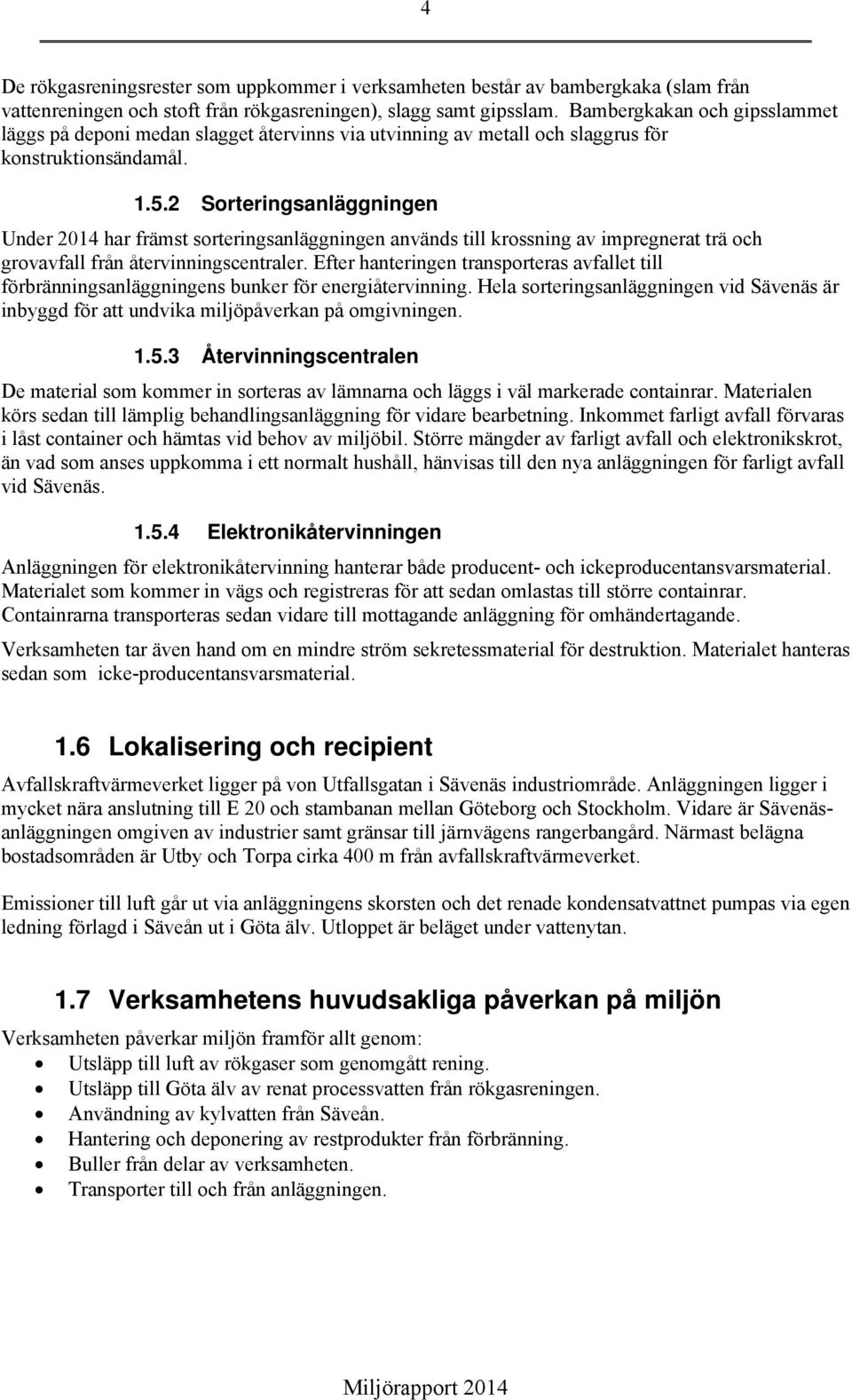 2 Sorteringsanläggningen Under 2014 har främst sorteringsanläggningen används till krossning av impregnerat trä och grovavfall från återvinningscentraler.