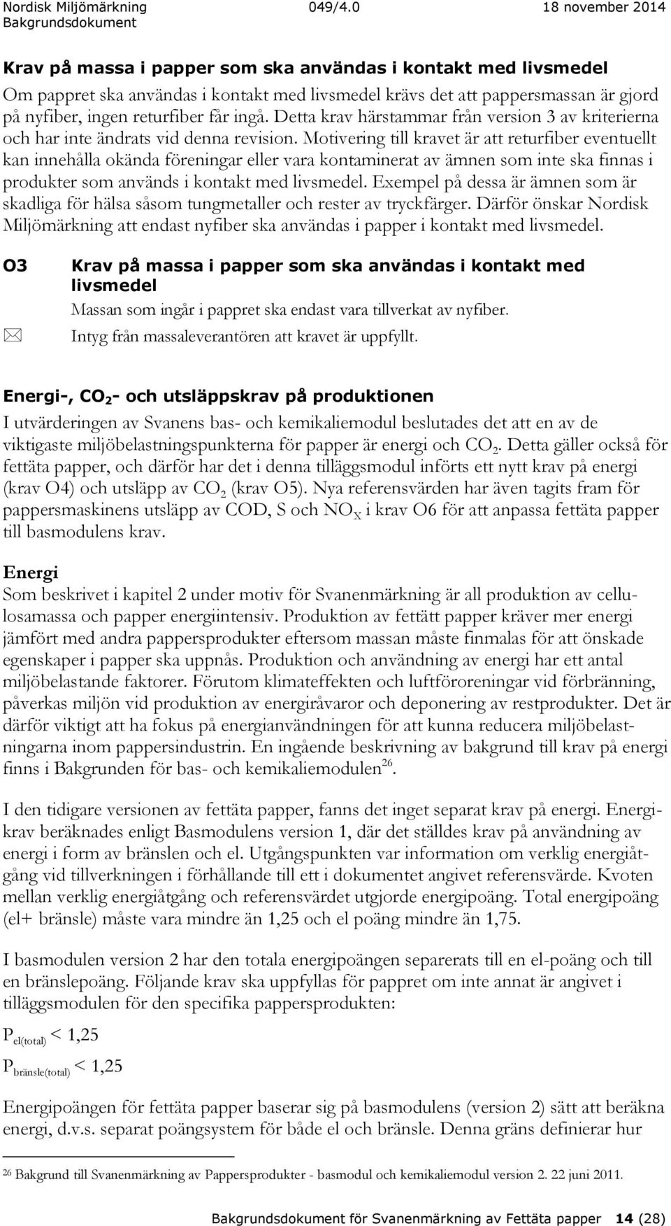 Motivering till kravet är att returfiber eventuellt kan innehålla okända föreningar eller vara kontaminerat av ämnen som inte ska finnas i produkter som används i kontakt med livsmedel.