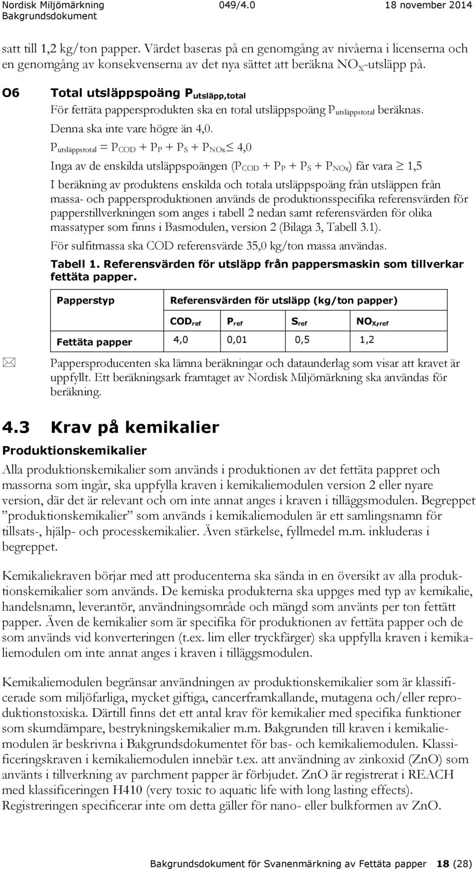 P utsläppstotal = P COD + P P + P S + P NOx 4,0 Inga av de enskilda utsläppspoängen (P COD + P P + P S + P NOx) får vara 1,5 I beräkning av produktens enskilda och totala utsläppspoäng från utsläppen