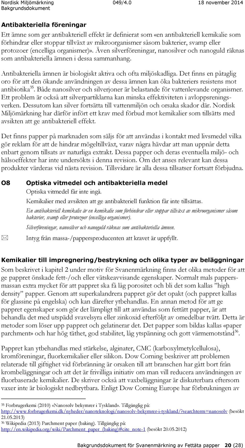 Antibakteriella ämnen är biologiskt aktiva och ofta miljöskadliga. Det finns en påtaglig oro för att den ökande användningen av dessa ämnen kan öka bakteriers resistens mot antibiotika 35.