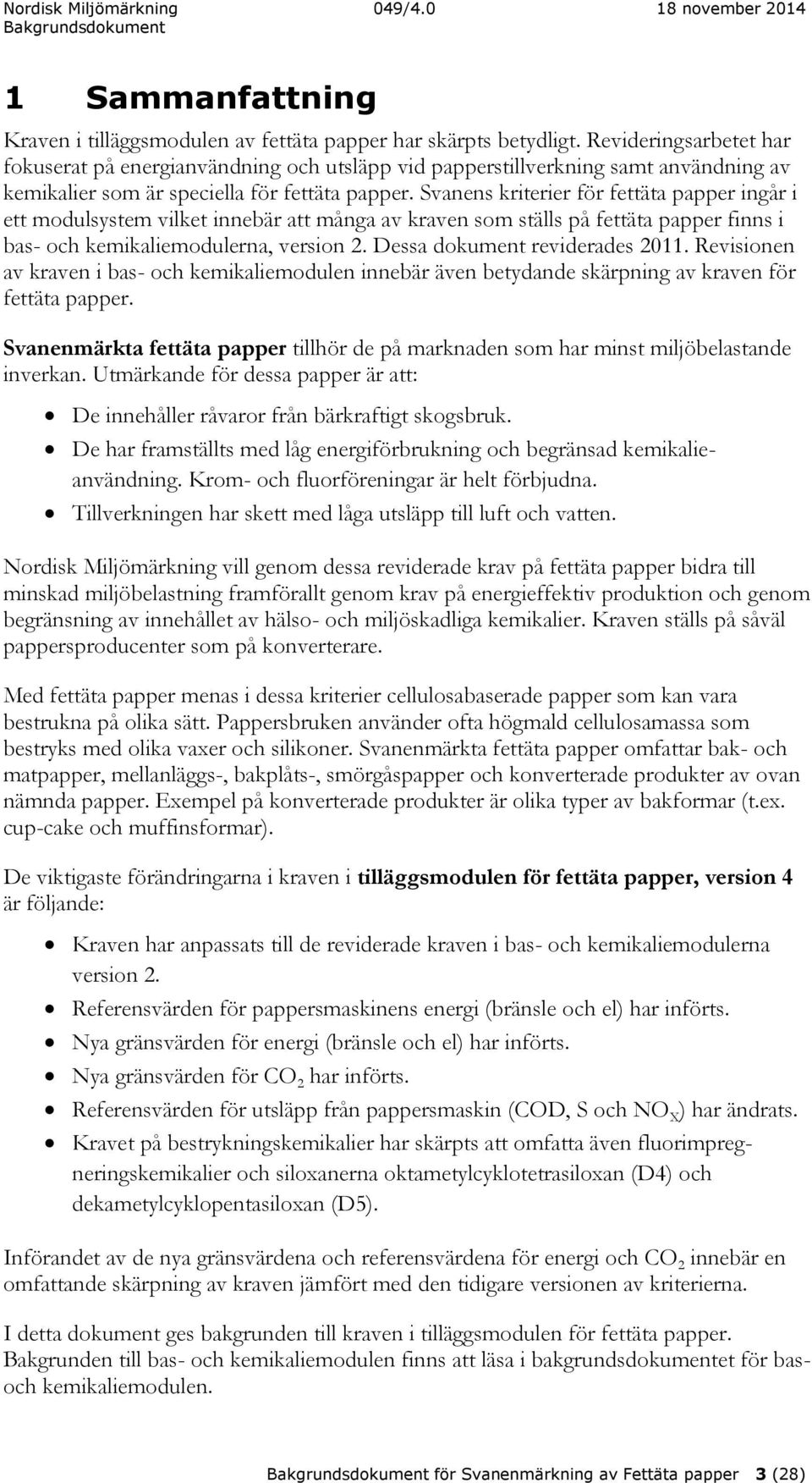 Svanens kriterier för fettäta papper ingår i ett modulsystem vilket innebär att många av kraven som ställs på fettäta papper finns i bas- och kemikaliemodulerna, version 2.