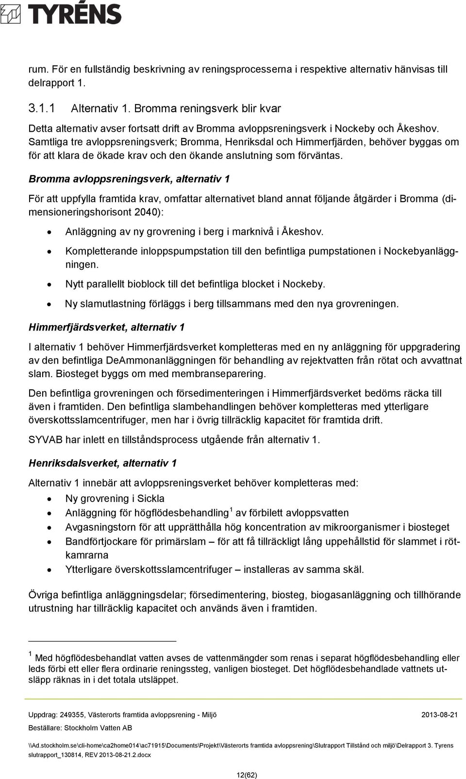 Samtliga tre avloppsreningsverk; Bromma, Henriksdal och Himmerfjärden, behöver byggas om för att klara de ökade krav och den ökande anslutning som förväntas.