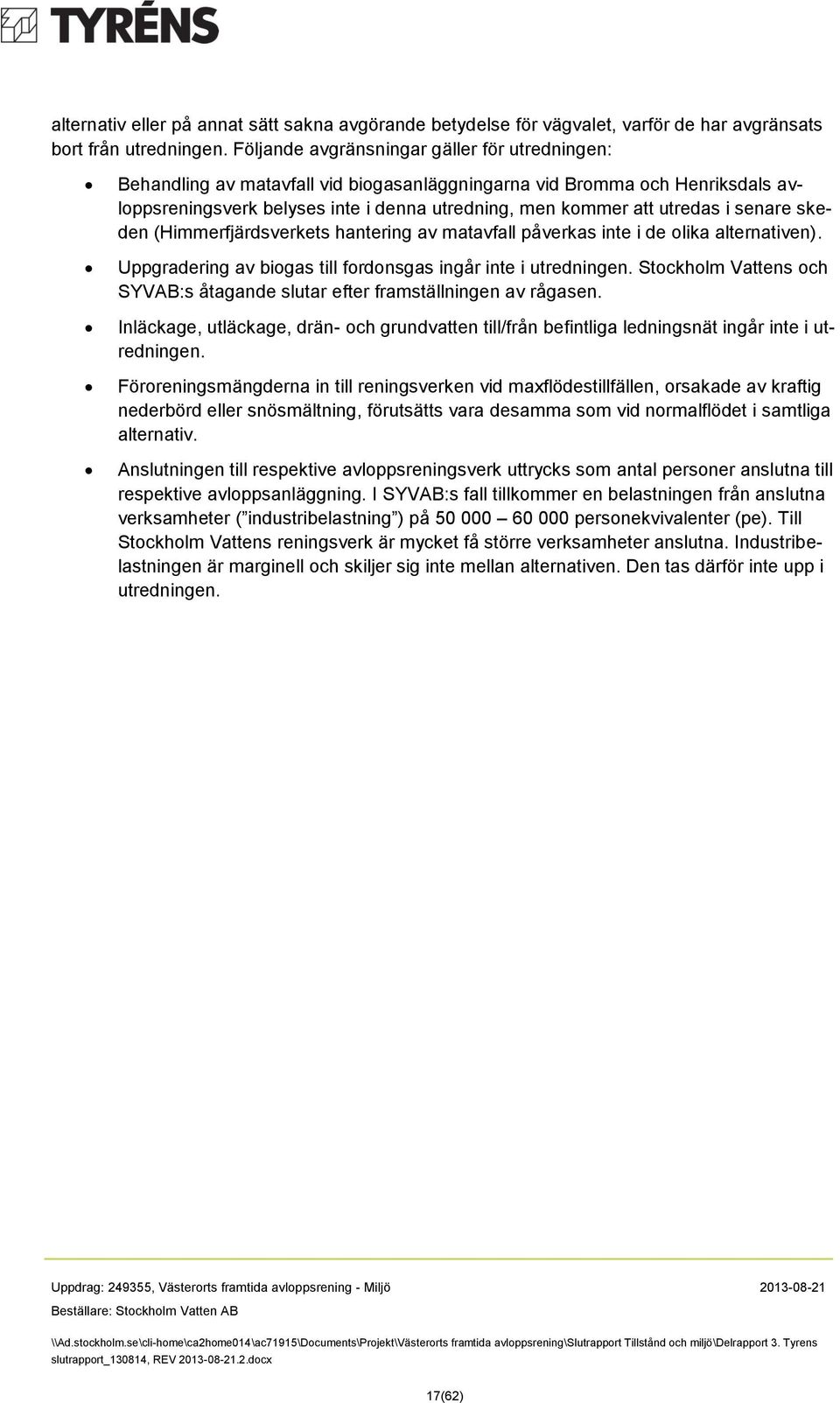 senare skeden (Himmerfjärdsverkets hantering av matavfall påverkas inte i de olika alternativen). Uppgradering av biogas till fordonsgas ingår inte i utredningen.