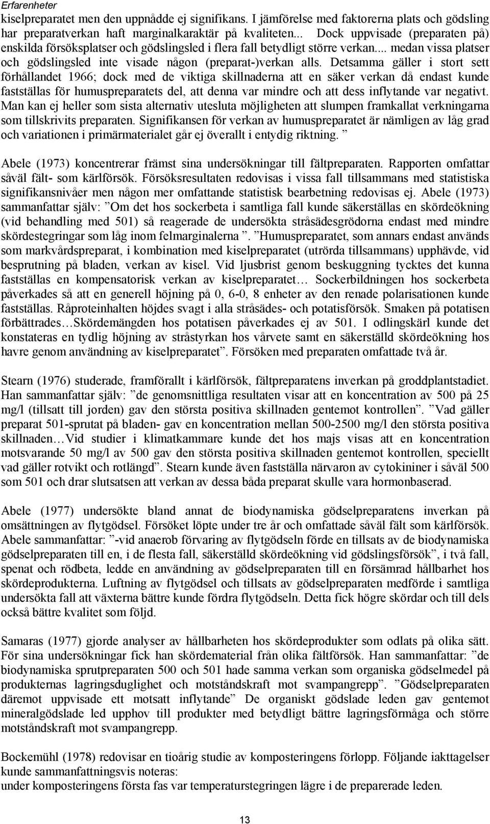 Detsamma gäller i stort sett förhållandet 1966; dock med de viktiga skillnaderna att en säker verkan då endast kunde fastställas för humuspreparatets del, att denna var mindre och att dess inflytande