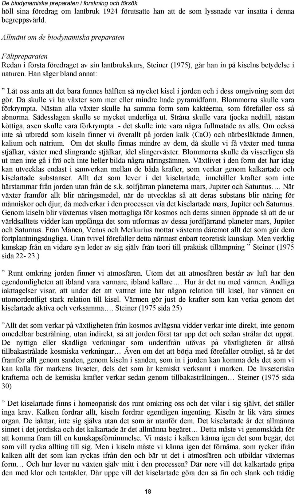 Han säger bland annat: Låt oss anta att det bara funnes hälften så mycket kisel i jorden och i dess omgivning som det gör. Då skulle vi ha växter som mer eller mindre hade pyramidform.