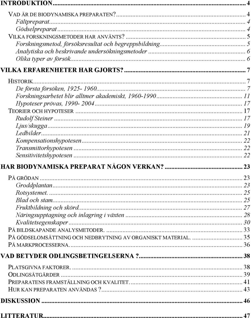 .. 7 Forskningsarbetet blir alltmer akademiskt, 1960-1990... 11 Hypoteser prövas, 1990-2004... 17 TEORIER OCH HYPOTESER... 17 Rudolf Steiner... 17 Ljus/skugga... 19 Ledbilder.