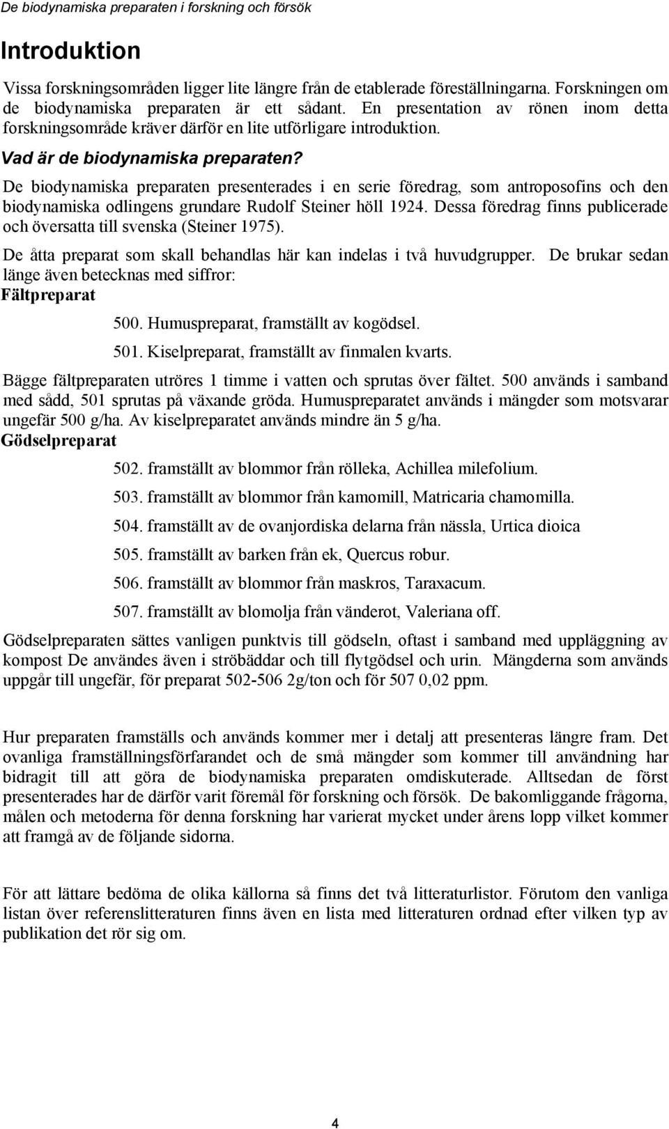 De biodynamiska preparaten presenterades i en serie föredrag, som antroposofins och den biodynamiska odlingens grundare Rudolf Steiner höll 1924.