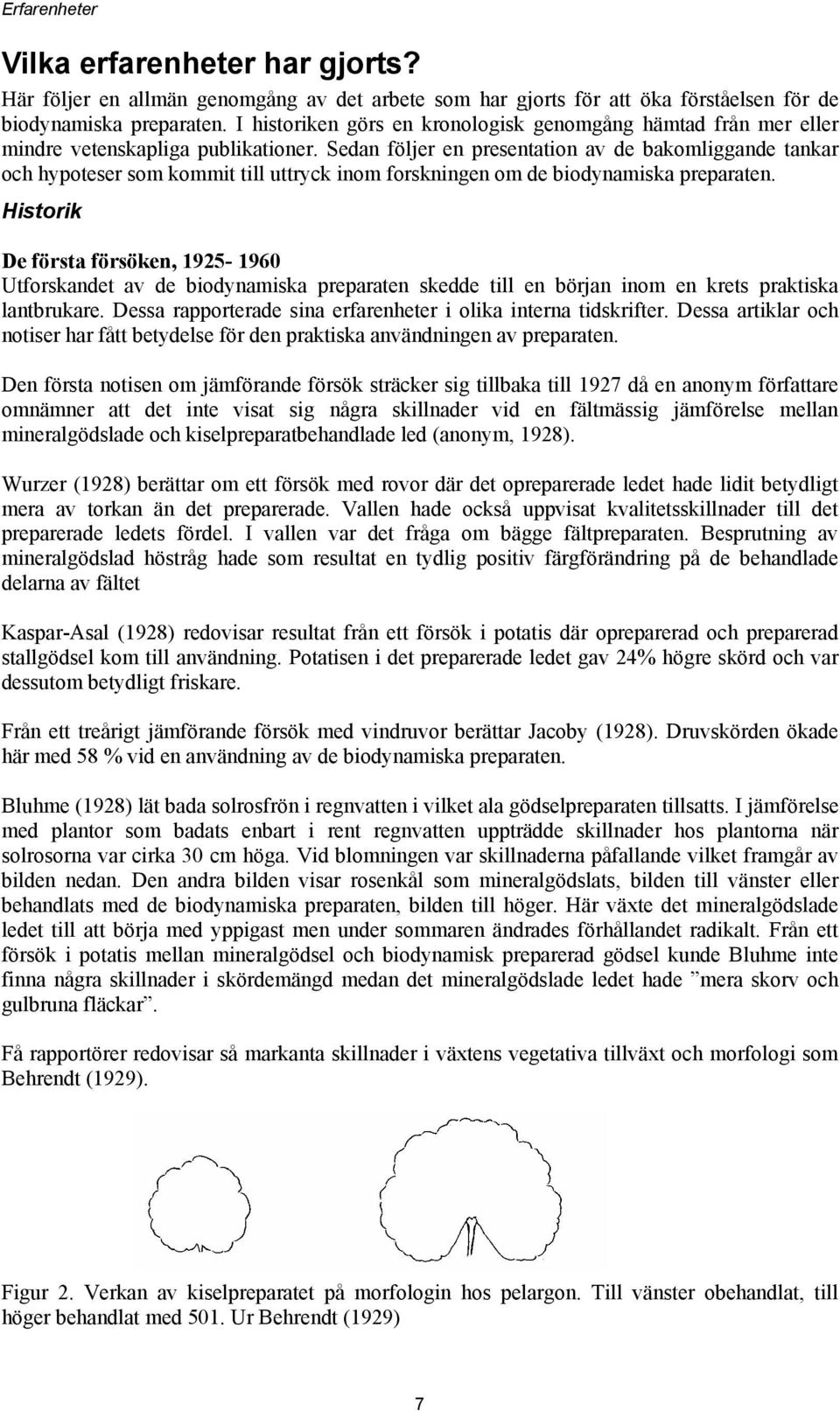 Sedan följer en presentation av de bakomliggande tankar och hypoteser som kommit till uttryck inom forskningen om de biodynamiska preparaten.