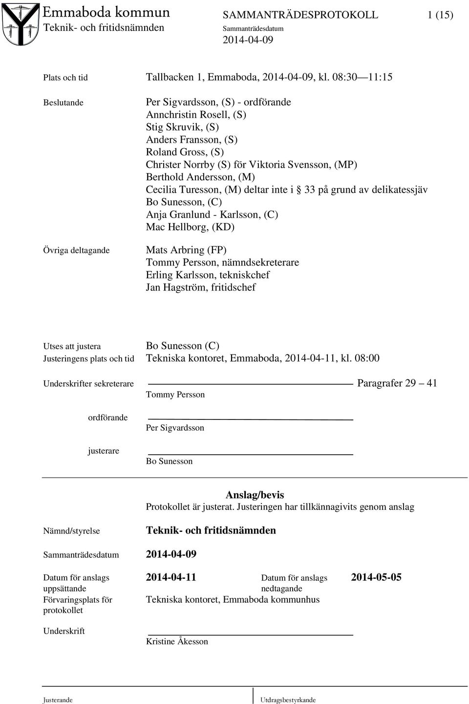 (MP) Berthold Andersson, (M) Cecilia Turesson, (M) deltar inte i 33 på grund av delikatessjäv Bo Sunesson, (C) Anja Granlund - Karlsson, (C) Mac Hellborg, (KD) Mats Arbring (FP) Tommy Persson,