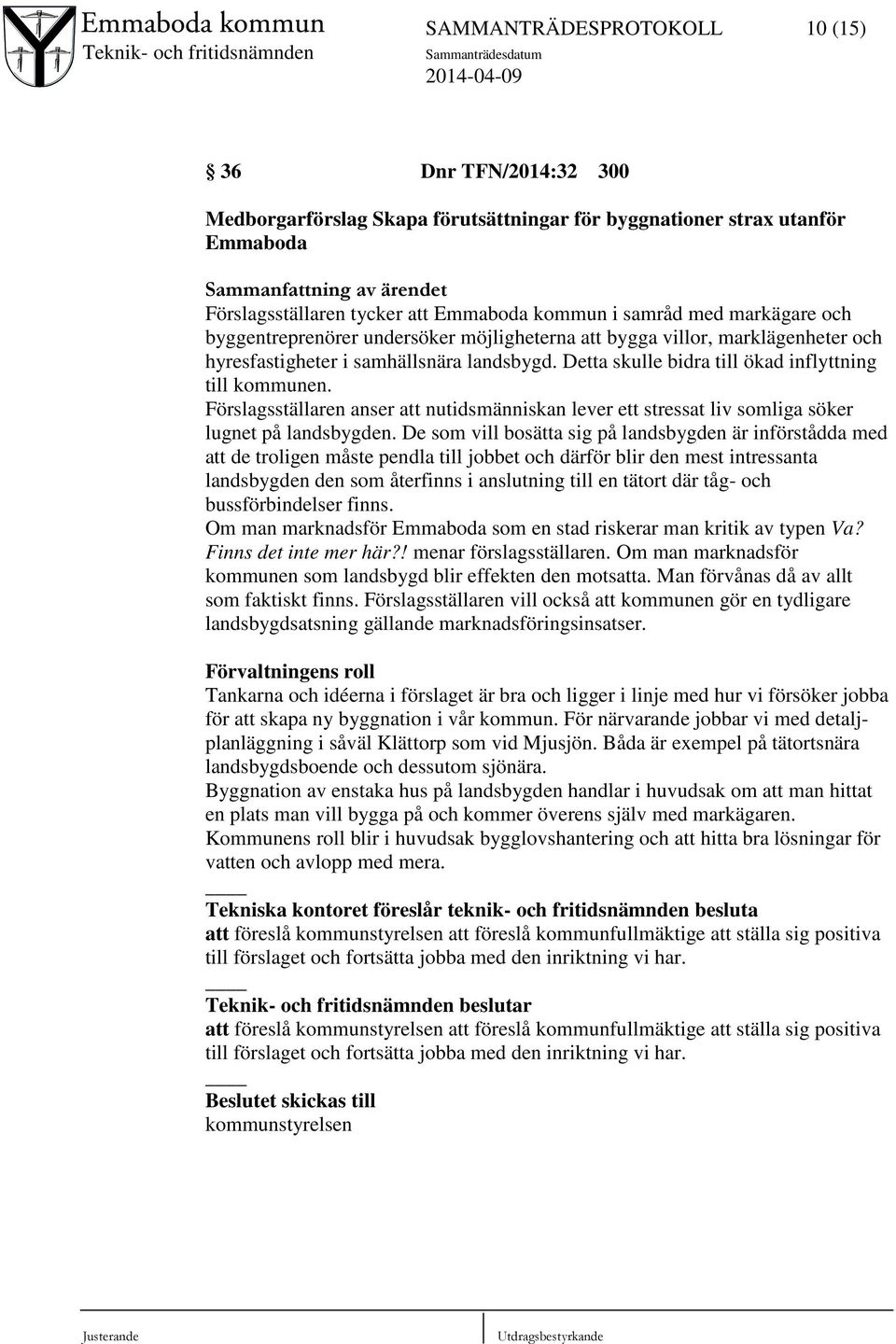 Detta skulle bidra till ökad inflyttning till kommunen. Förslagsställaren anser att nutidsmänniskan lever ett stressat liv somliga söker lugnet på landsbygden.