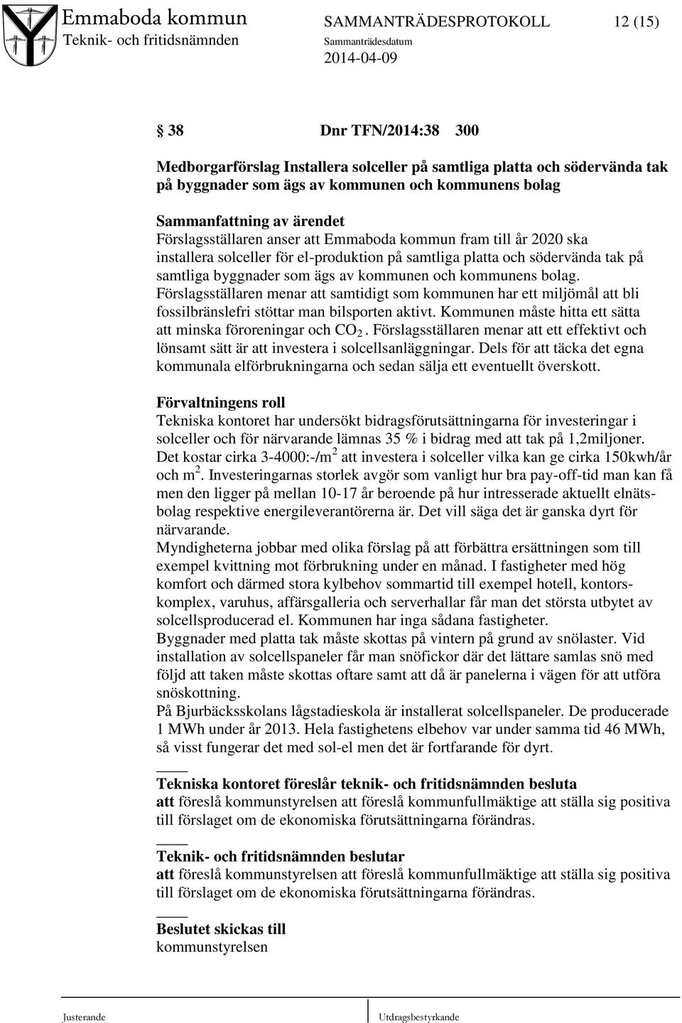 kommunens bolag. Förslagsställaren menar att samtidigt som kommunen har ett miljömål att bli fossilbränslefri stöttar man bilsporten aktivt.