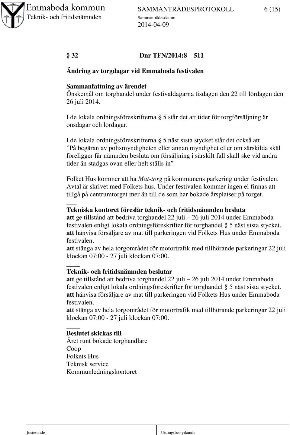 I de lokala ordningsföreskrifterna 5 näst sista stycket står det också att På begäran av polismyndigheten eller annan myndighet eller om särskilda skäl föreligger får nämnden besluta om försäljning i