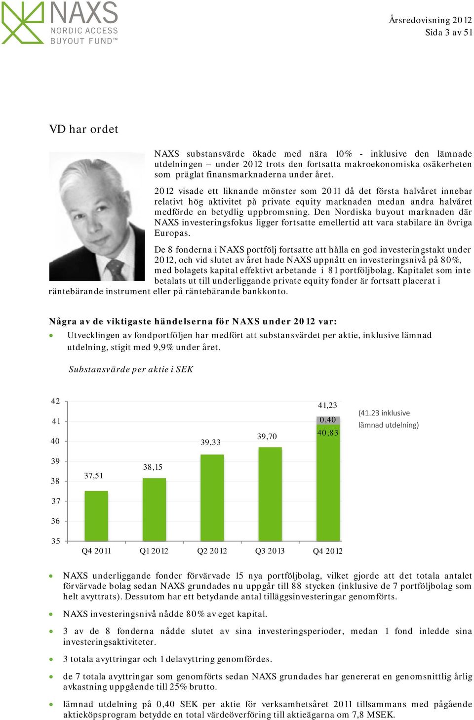 Den Nordiska buyout marknaden där NAXS investeringsfokus ligger fortsatte emellertid att vara stabilare än övriga Europas.