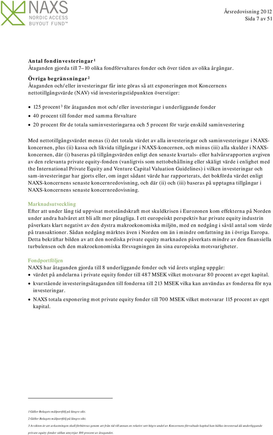 mot och/eller investeringar i underliggande fonder 40 procent till fonder med samma förvaltare 20 procent för de totala saminvesteringarna och 5 procent för varje enskild saminvestering Med