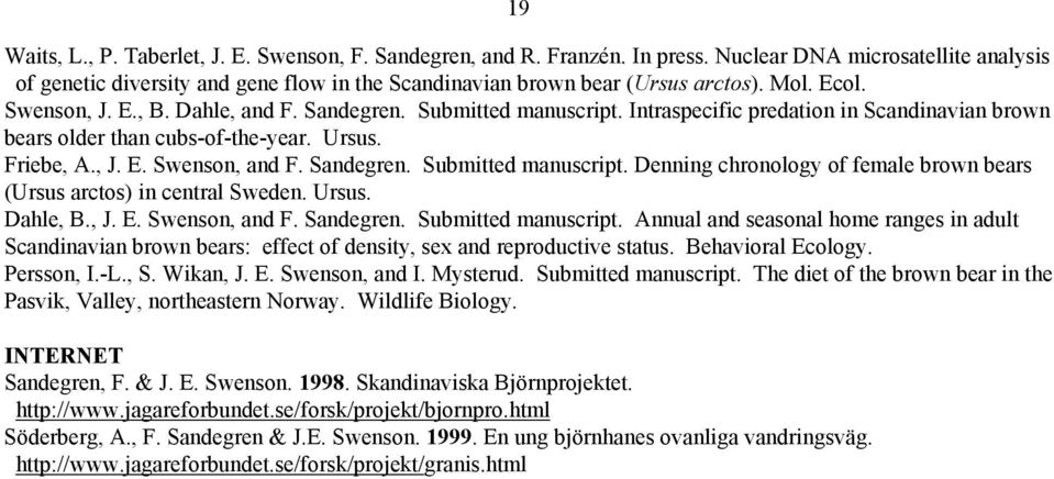 Sandegren. Submitted manuscript. Denning chronology of female brown bears (Ursus arctos) in central Sweden. Ursus. Dahle, B., J. E. Swenson, and F. Sandegren. Submitted manuscript. Annual and seasonal home ranges in adult Scandinavian brown bears: effect of density, sex and reproductive status.