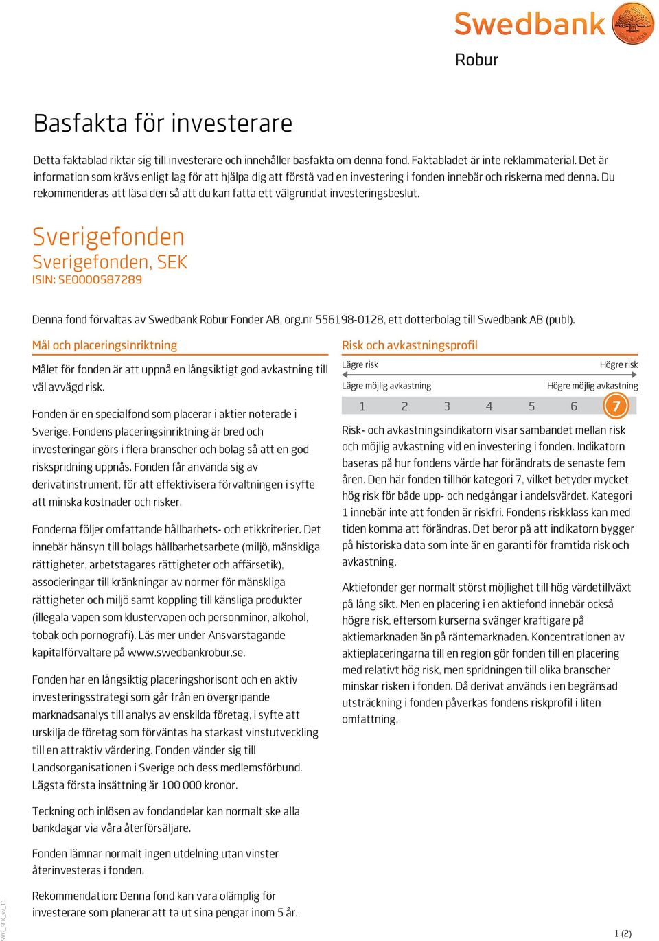 Du rekommenderas att läsa den så att du kan fatta ett välgrundat investeringsbeslut. Sverigefonden Sverigefonden, SEK ISIN: SE0000587289 Denna fond förvaltas av Swedbank Robur Fonder AB, org.