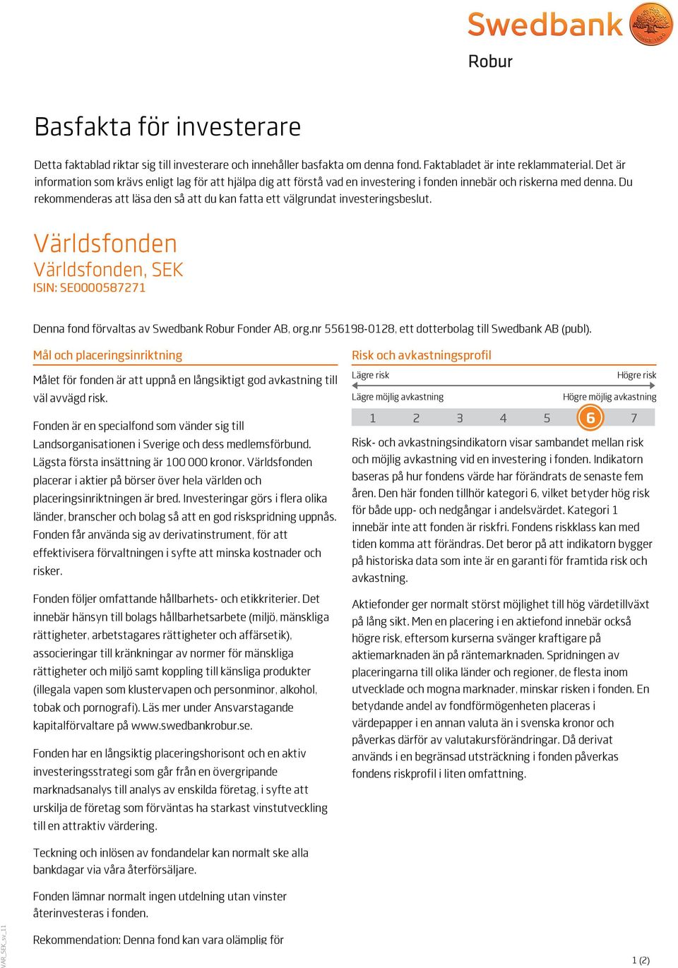 Du rekommenderas att läsa den så att du kan fatta ett välgrundat investeringsbeslut. Världsfonden Världsfonden, SEK ISIN: SE0000587271 Denna fond förvaltas av Swedbank Robur Fonder AB, org.