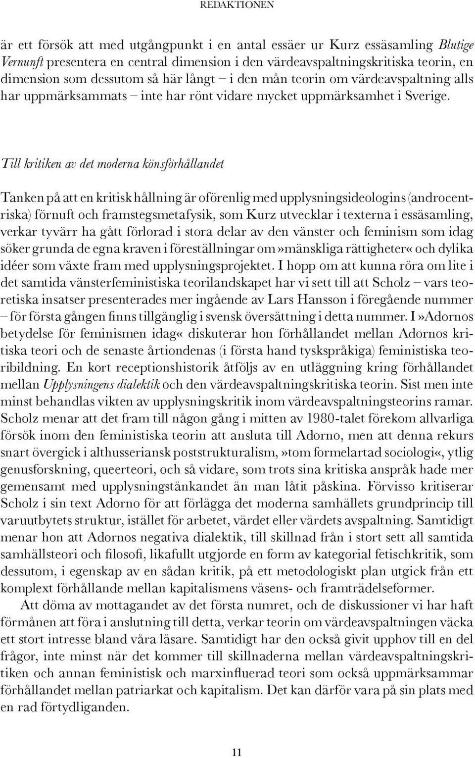 Till kritiken av det moderna könsförhållandet Tanken på att en kritisk hållning är oförenlig med upplysningsideologins (androcentriska) förnuft och framstegsmetafysik, som Kurz utvecklar i texterna i