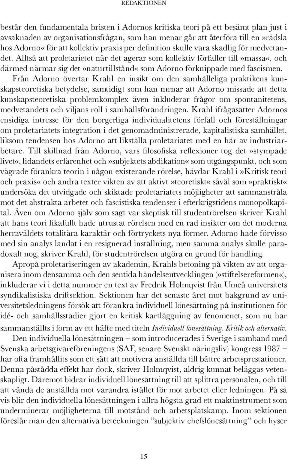 Alltså att proletarietet när det agerar som kollektiv förfaller till»massa«, och därmed närmar sig det»naturtillstånd«som Adorno förknippade med fascismen.