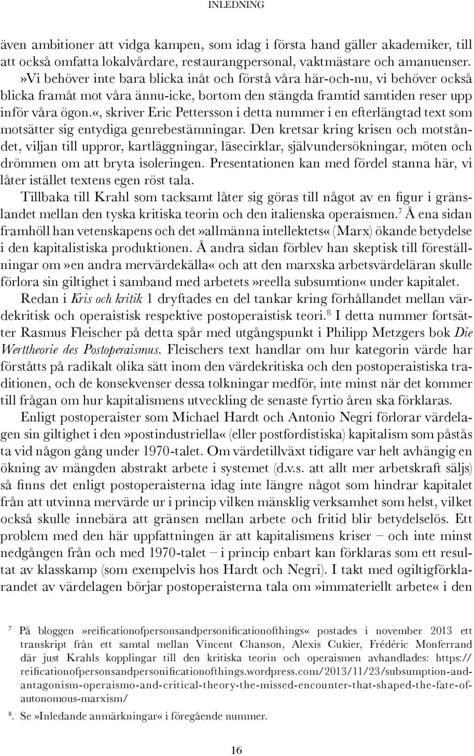 «, skriver Eric Pettersson i detta nummer i en efterlängtad text som motsätter sig entydiga genrebestämningar.