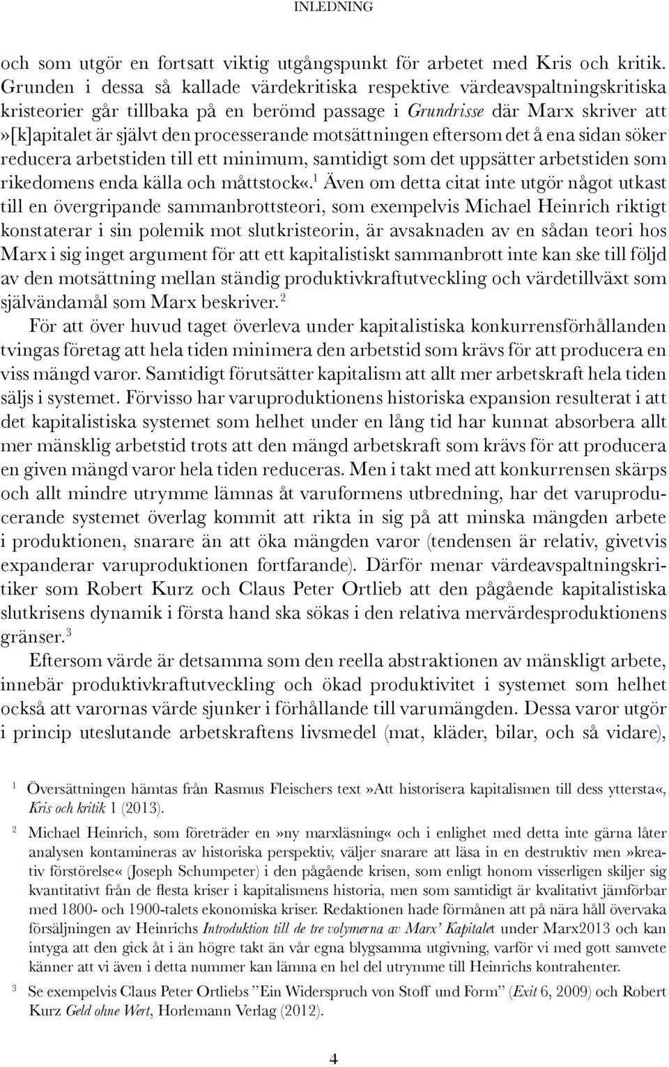 motsättningen eftersom det å ena sidan söker reducera arbetstiden till ett minimum, samtidigt som det uppsätter arbetstiden som rikedomens enda källa och måttstock«.