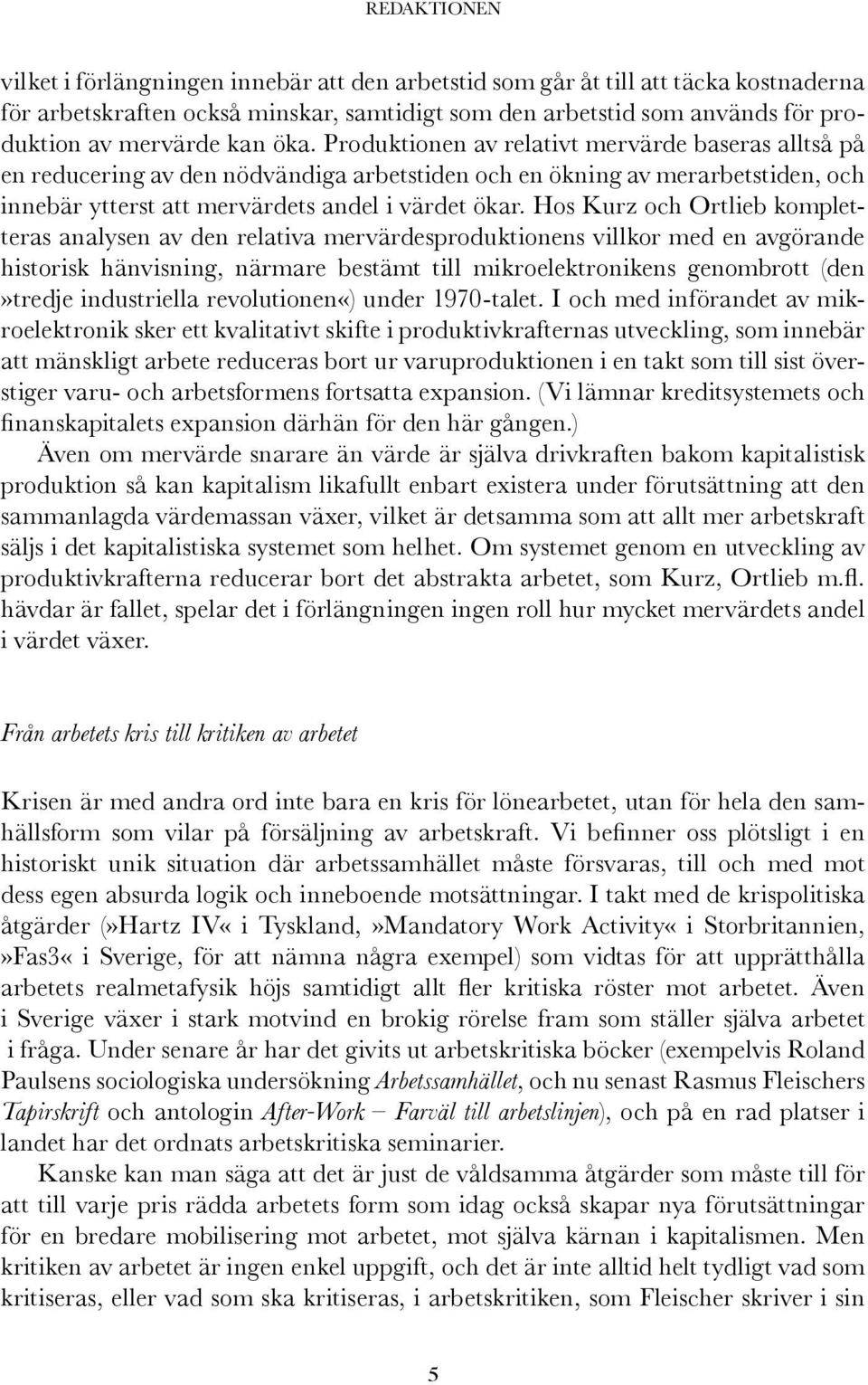 Hos Kurz och Ortlieb kompletteras analysen av den relativa mervärdesproduktionens villkor med en avgörande historisk hänvisning, närmare bestämt till mikroelektronikens genombrott (den»tredje