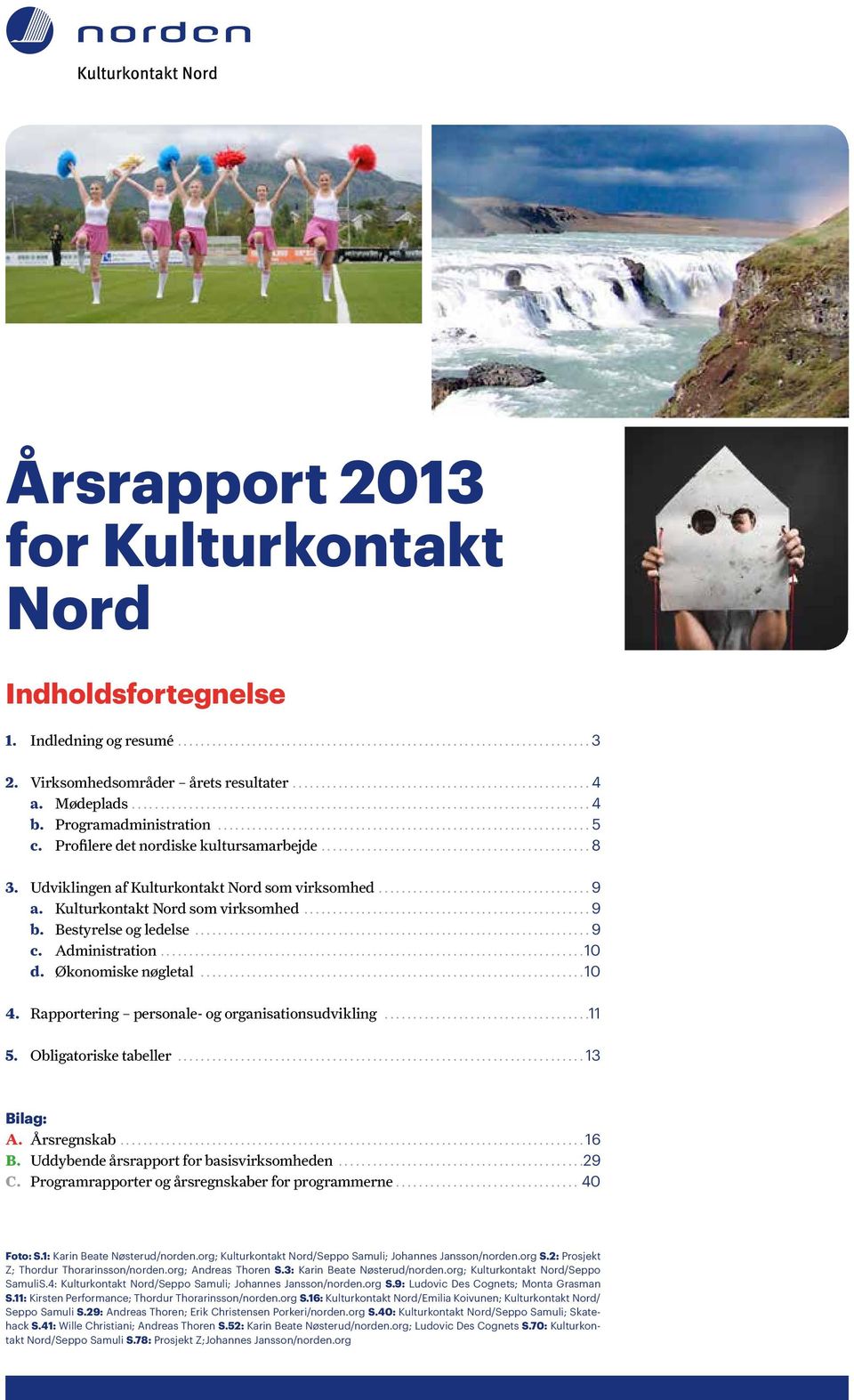 Økonomiske nøgletal...10 4. Rapportering personale- og organisationsudvikling...11 5. Obligatoriske tabeller...13 Bilag: A. Årsregnskab...16 B. Uddybende årsrapport for basisvirksomheden...29 C.