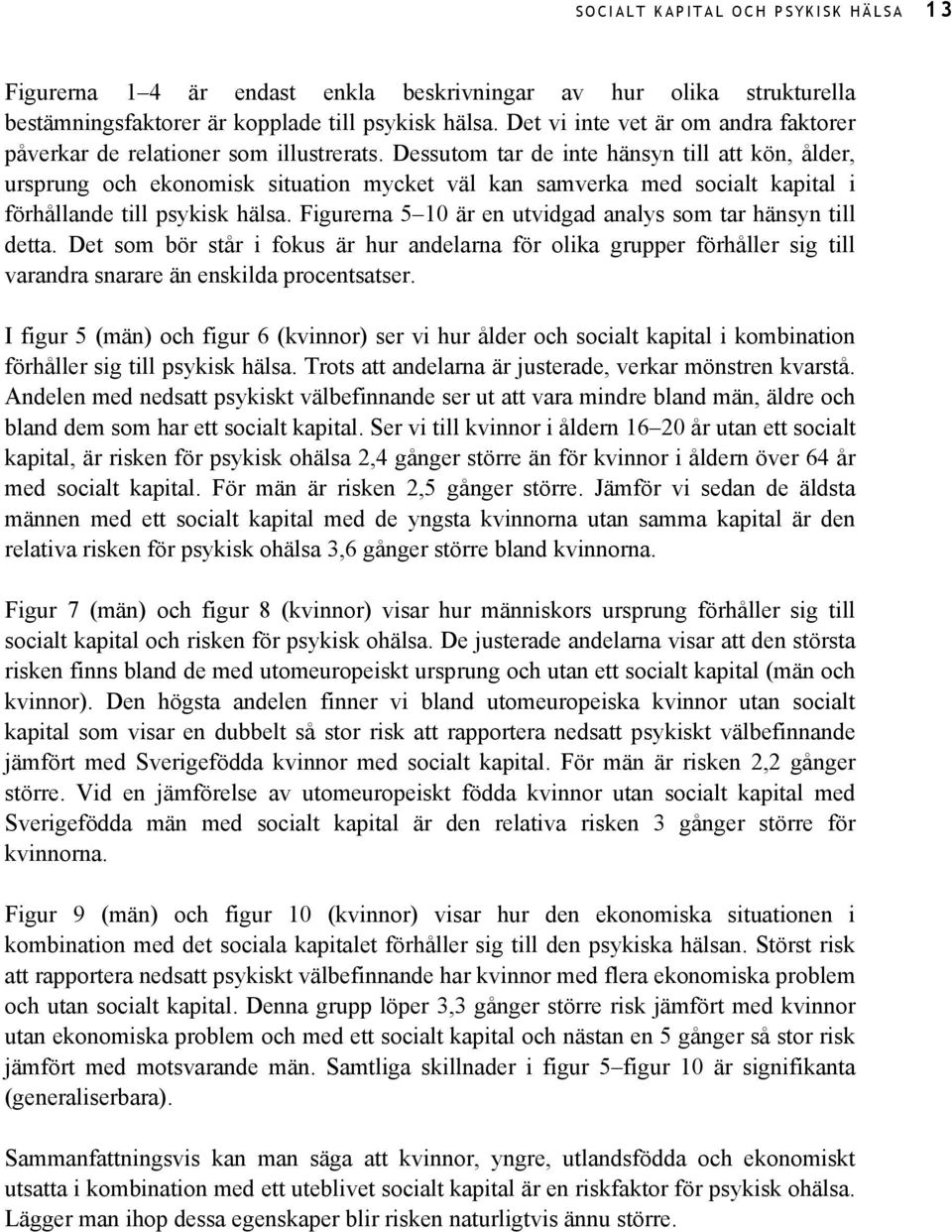 Dessutom tar de inte hänsyn till att kön, ålder, ursprung och ekonomisk situation mycket väl kan samverka med socialt kapital i förhållande till psykisk hälsa.