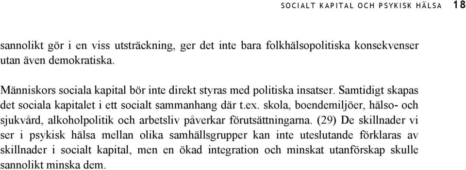 skola, boendemiljöer, hälso- och sjukvård, alkoholpolitik och arbetsliv påverkar förutsättningarna.