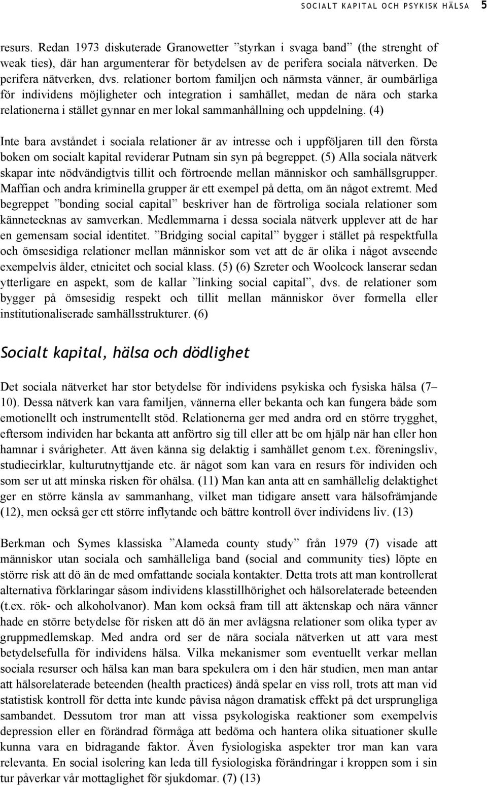 relationer bortom familjen och närmsta vänner, är oumbärliga för individens möjligheter och integration i samhället, medan de nära och starka relationerna i stället gynnar en mer lokal sammanhållning