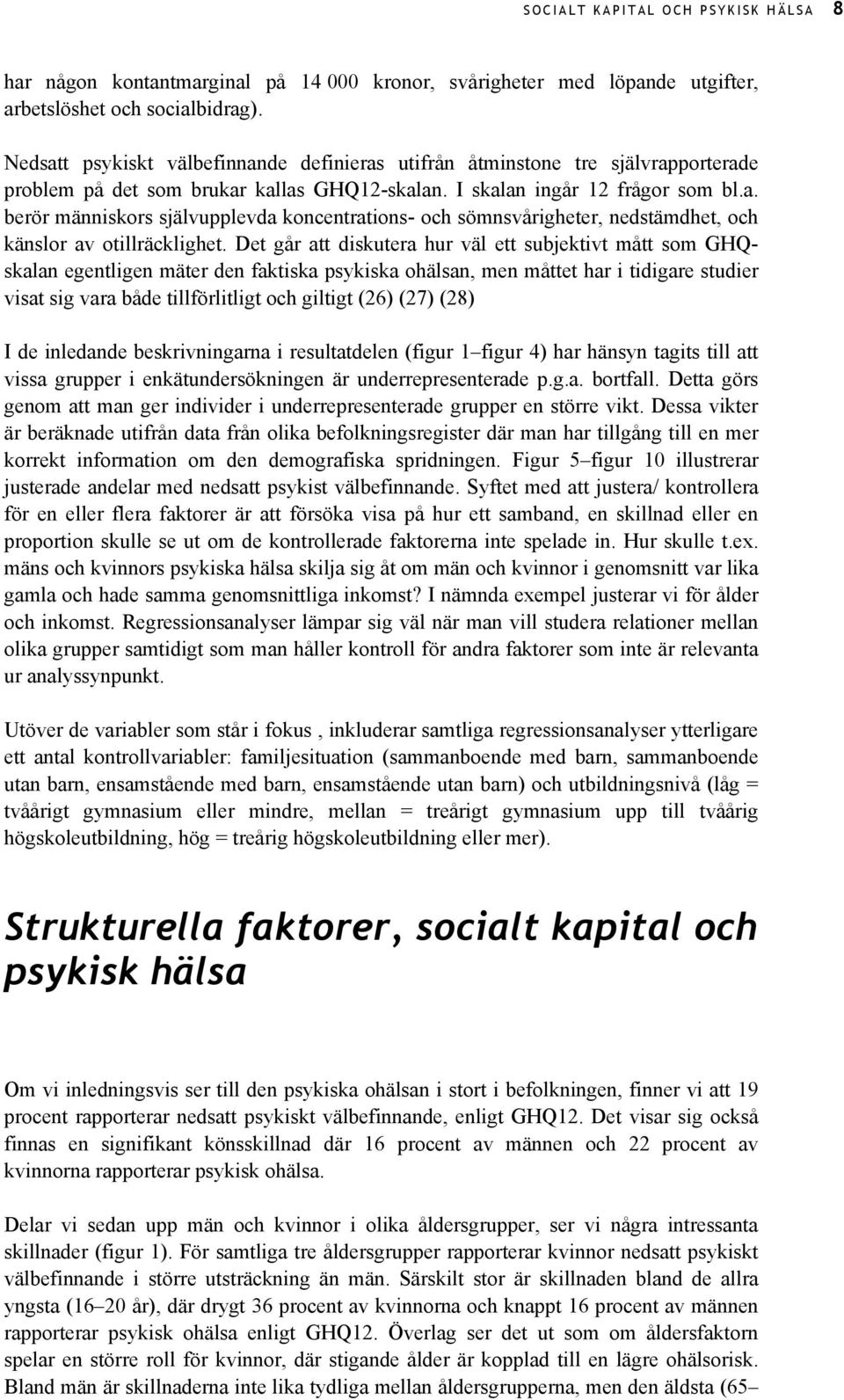 Det går att diskutera hur väl ett subjektivt mått som GHQskalan egentligen mäter den faktiska psykiska ohälsan, men måttet har i tidigare studier visat sig vara både tillförlitligt och giltigt (26)