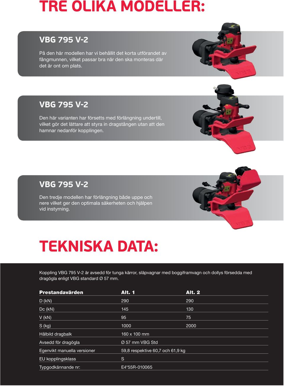 VBG 795 V-2 Den tredje modellen har förlängning både uppe och nere vilket ger den optimala säkerheten och hjälpen vid instyrning.