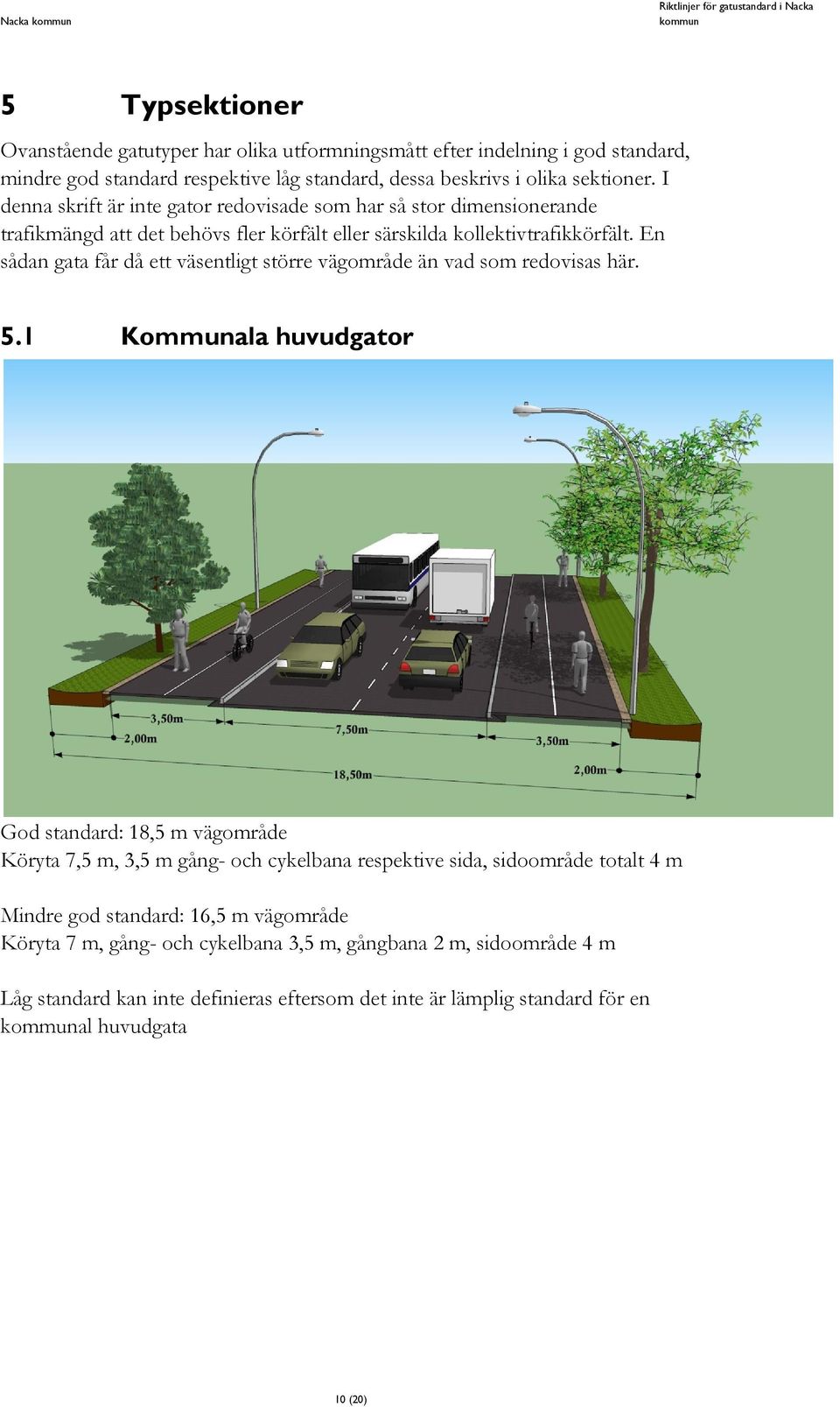 En sådan gata får då ett väsentligt större vägområde än vad som redovisas här. 5.