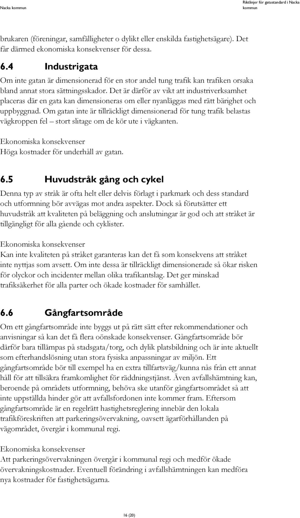 Det är därför av vikt att industriverksamhet placeras där en gata kan dimensioneras om eller nyanläggas med rätt bärighet och uppbyggnad.