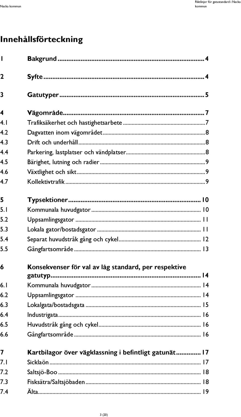 1 Kommunala huvudgator... 10 5.2 Uppsamlingsgator... 11 5.3 Lokala gator/bostadsgator... 11 5.4 Separat huvudstråk gång och cykel... 12 5.5 Gångfartsområde.