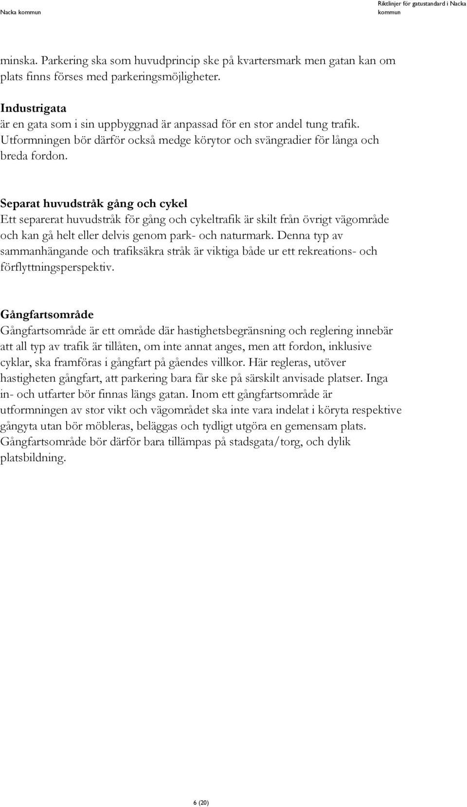 Separat huvudstråk gång och cykel Ett separerat huvudstråk för gång och cykeltrafik är skilt från övrigt vägområde och kan gå helt eller delvis genom park- och naturmark.