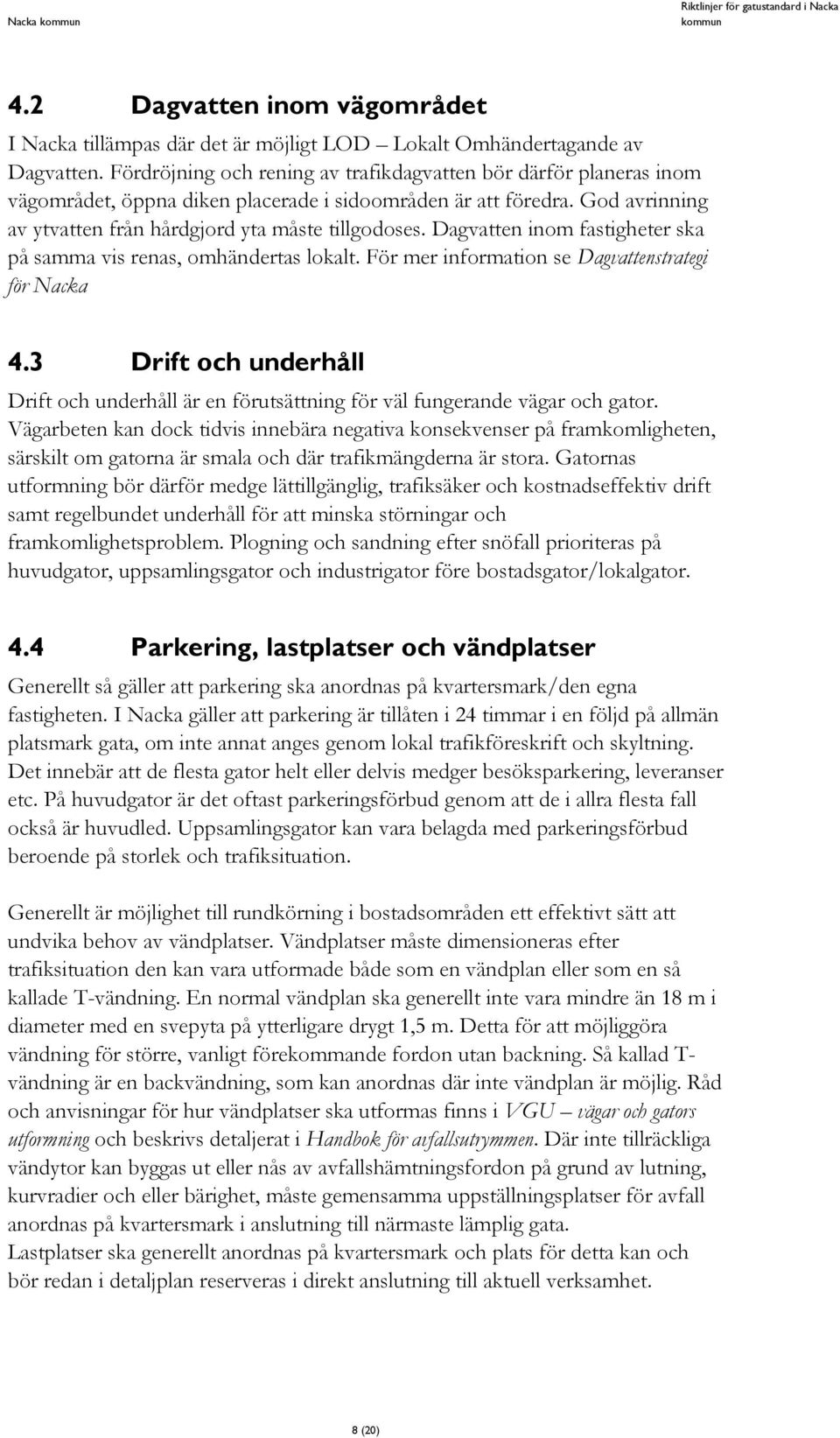 Dagvatten inom fastigheter ska på samma vis renas, omhändertas lokalt. För mer information se Dagvattenstrategi för Nacka 4.