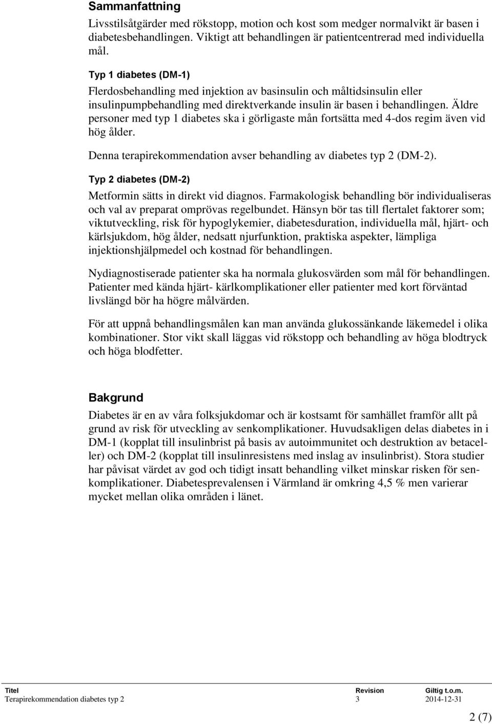 Äldre personer med typ 1 diabetes ska i görligaste mån fortsätta med 4-dos regim även vid hög ålder. Denna terapirekommendation avser behandling av diabetes typ 2 (DM-2).