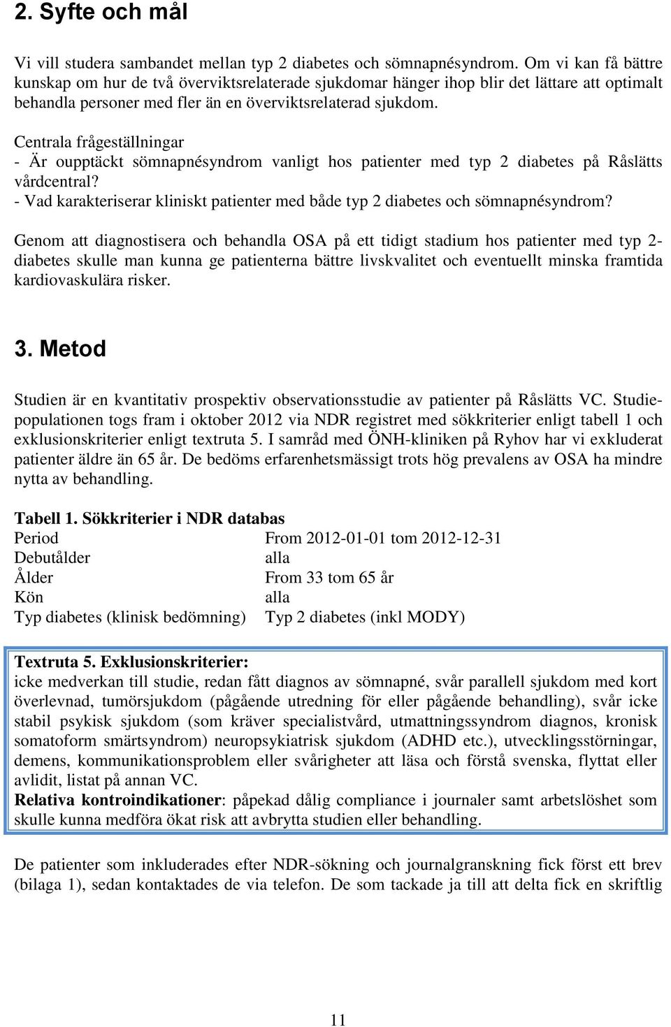 Centrala frågeställningar - Är oupptäckt sömnapnésyndrom vanligt hos patienter med typ 2 diabetes på Råslätts vårdcentral?