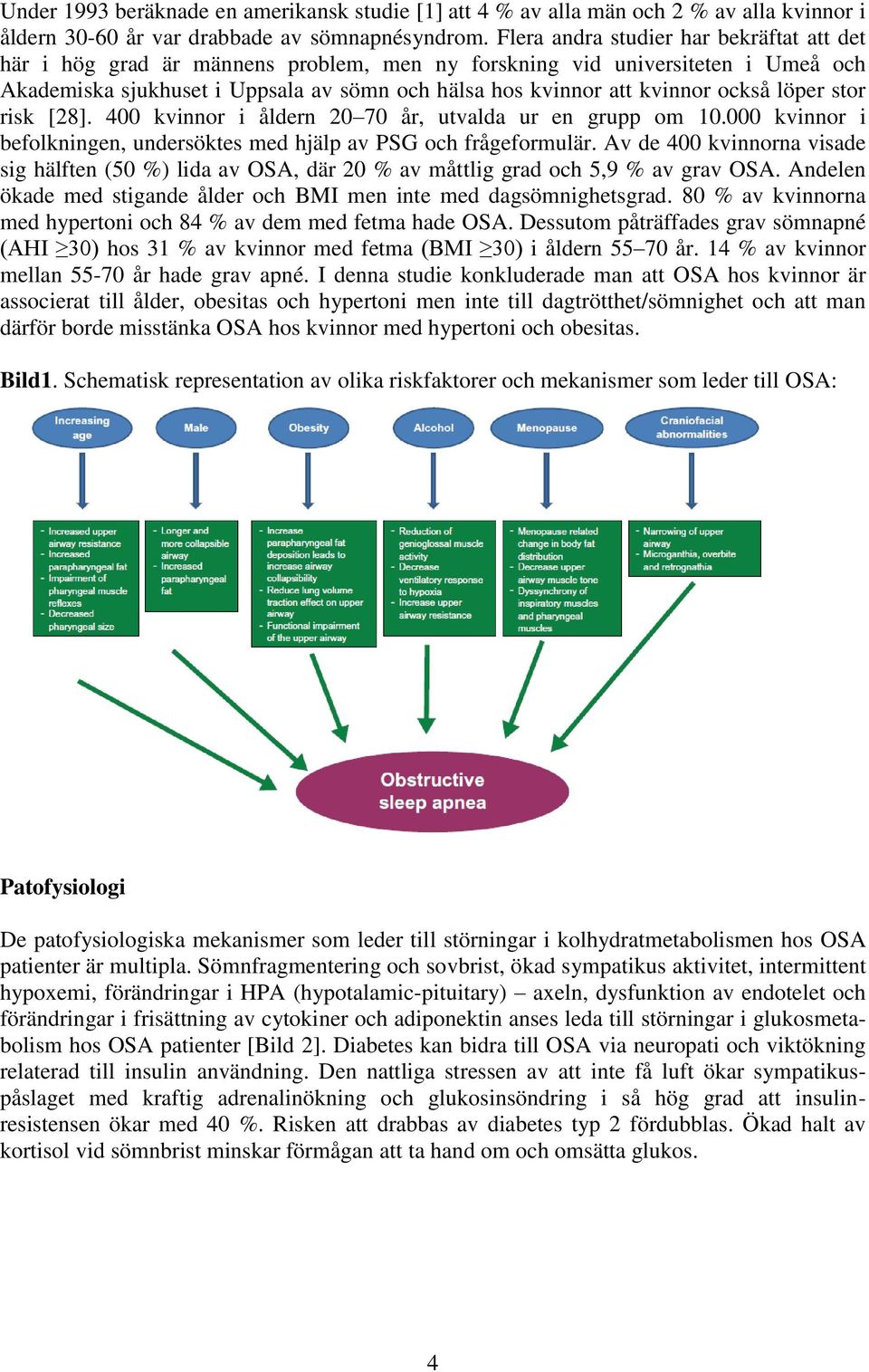 också löper stor risk [28]. 400 kvinnor i åldern 20 70 år, utvalda ur en grupp om 10.000 kvinnor i befolkningen, undersöktes med hjälp av PSG och frågeformulär.