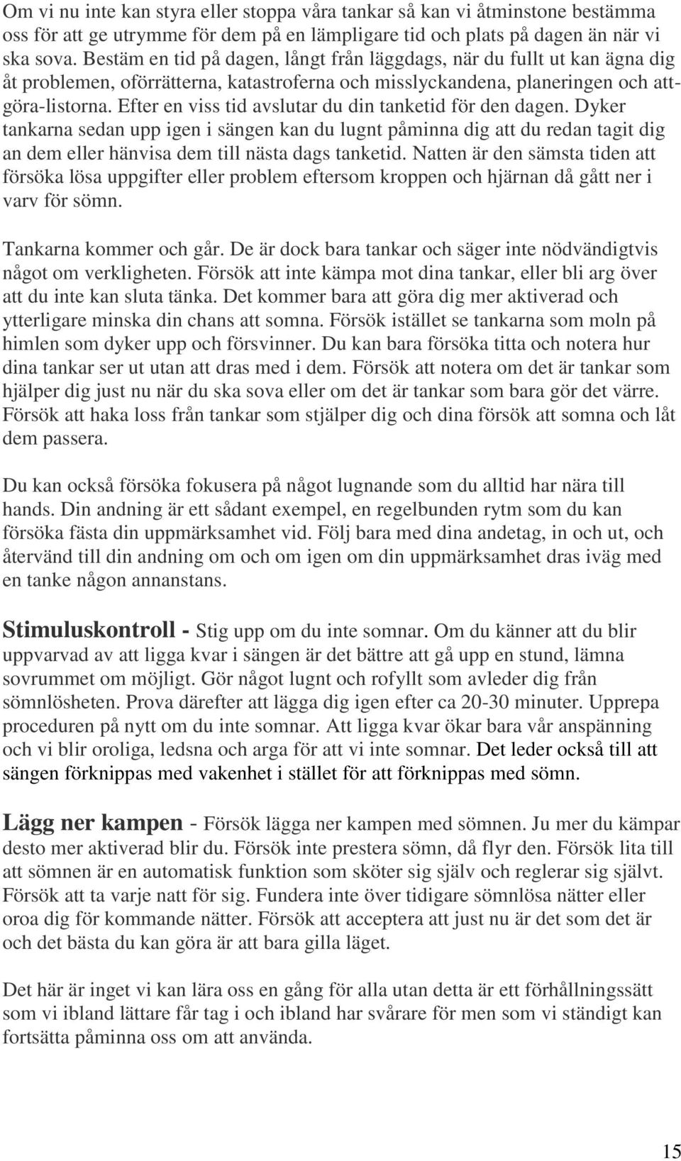 Efter en viss tid avslutar du din tanketid för den dagen. Dyker tankarna sedan upp igen i sängen kan du lugnt påminna dig att du redan tagit dig an dem eller hänvisa dem till nästa dags tanketid.