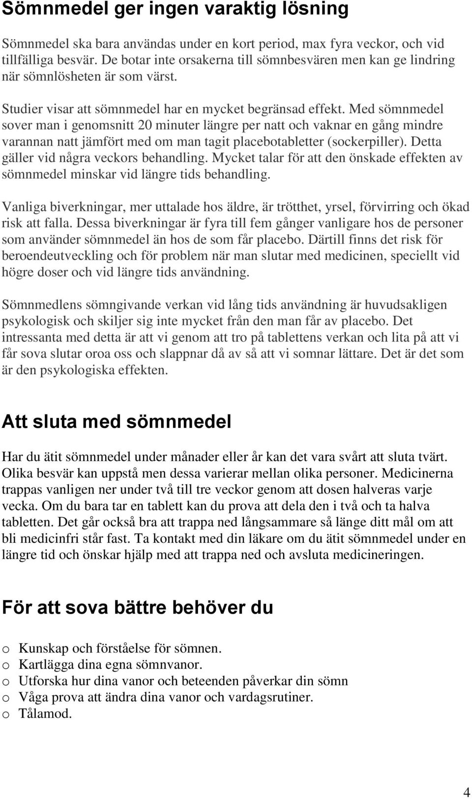 Med sömnmedel sover man i genomsnitt 20 minuter längre per natt och vaknar en gång mindre varannan natt jämfört med om man tagit placebotabletter (sockerpiller).