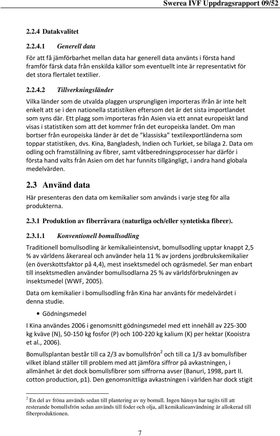 1 Generell data För att få jämförbarhet mellan data har generell data använts i första hand framför färsk data från enskilda källor som eventuellt inte är representativt för det stora flertalet