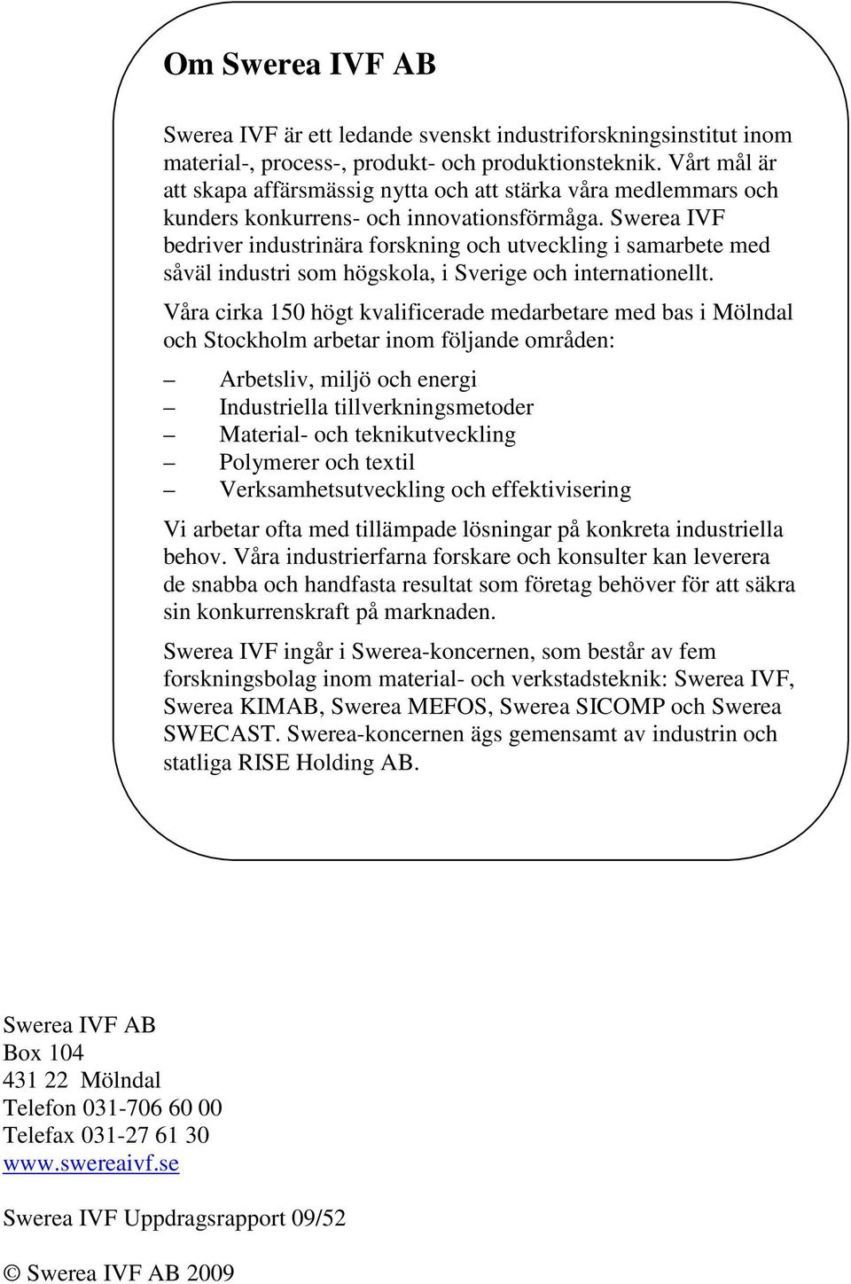 Swerea IVF bedriver industrinära forskning och utveckling i samarbete med såväl industri som högskola, i Sverige och internationellt.