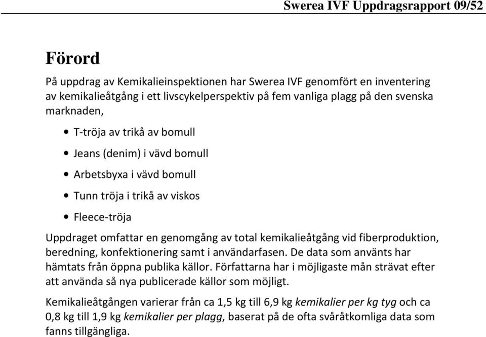 beredning, konfektionering samt i användarfasen. De data som använts har hämtats från öppna publika källor.