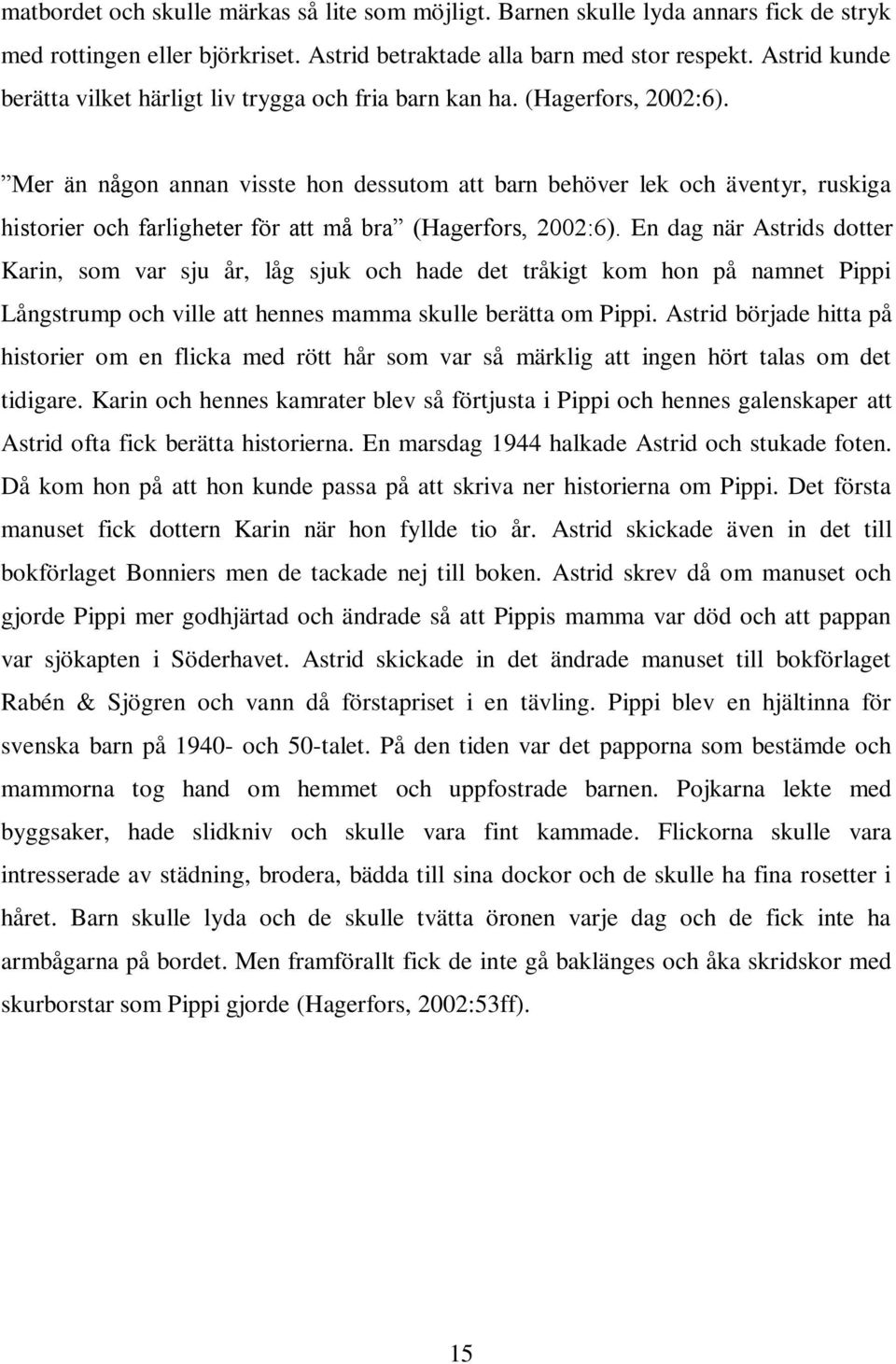 Mer än någon annan visste hon dessutom att barn behöver lek och äventyr, ruskiga historier och farligheter för att må bra (Hagerfors, 2002:6).