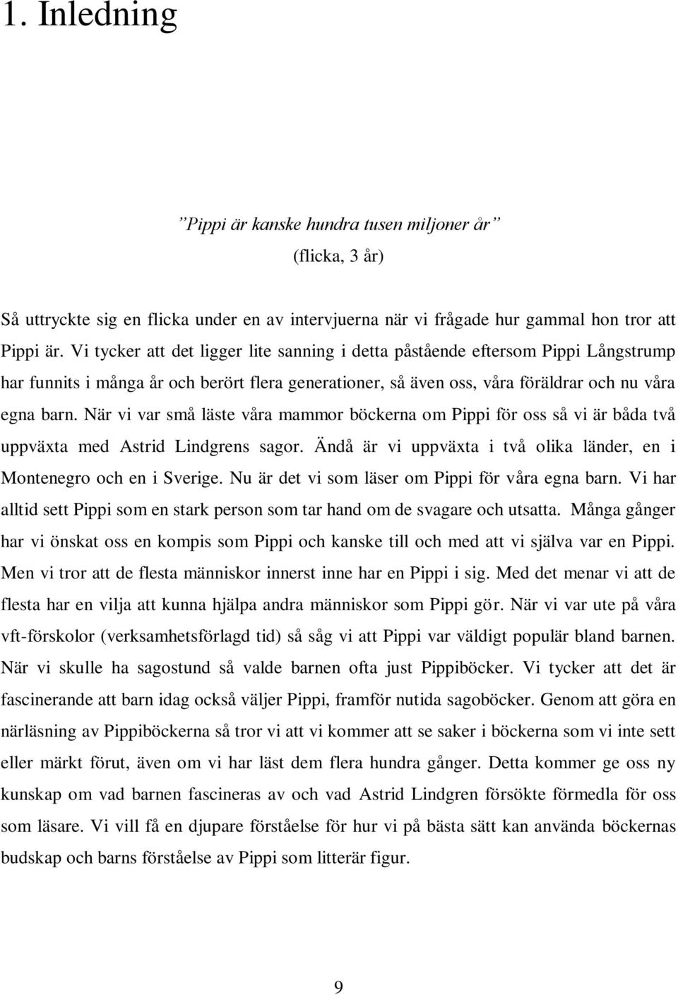 När vi var små läste våra mammor böckerna om Pippi för oss så vi är båda två uppväxta med Astrid Lindgrens sagor. Ändå är vi uppväxta i två olika länder, en i Montenegro och en i Sverige.