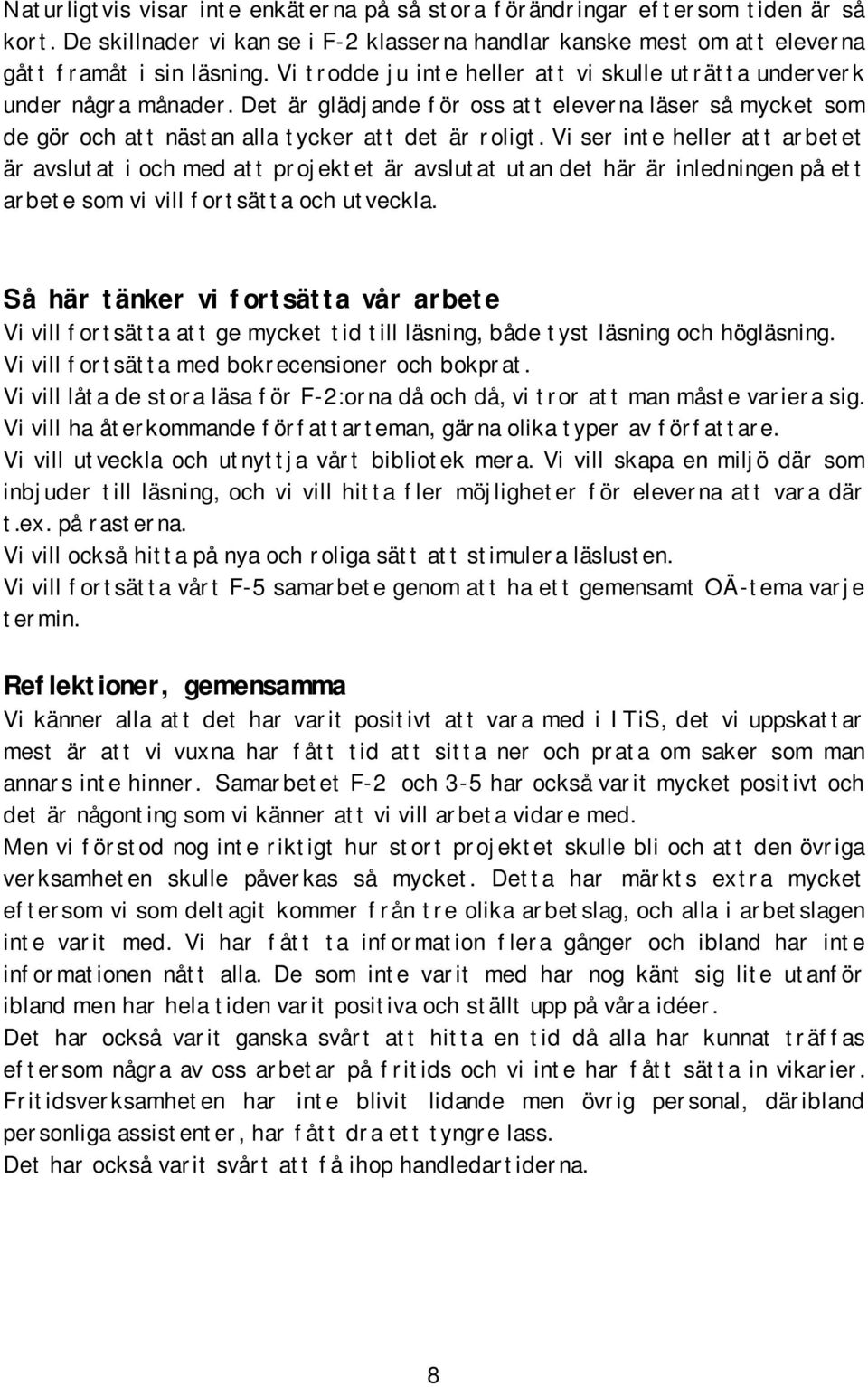 Vi ser inte heller att arbetet är avslutat i och med att projektet är avslutat utan det här är inledningen på ett arbete som vi vill fortsätta och utveckla.